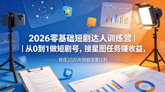 2026零基础短剧达人训练营｜从0到1做短剧号，接星图任务賺收益，抓住2026年短剧流量红利青祥项目库-闲云创业网-老谢轻创网-中创网-福缘网-冒泡网-资源之家-魔方项目库青祥项目库