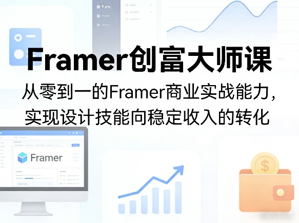 Framer创富大师课,从零到一的Framer商业实战能力,实现设计技能向稳定收入的转化青祥项目库-闲云创业网-老谢轻创网-中创网-福缘网-冒泡网-资源之家-魔方项目库青祥项目库