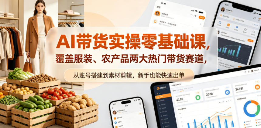 AI带货实操零基础课，覆盖服装、农产品两大热门带货赛道，从账号搭建到素材剪辑，新手也能快速出单青祥项目库-闲云创业网-老谢轻创网-中创网-福缘网-冒泡网-资源之家-魔方项目库青祥项目库