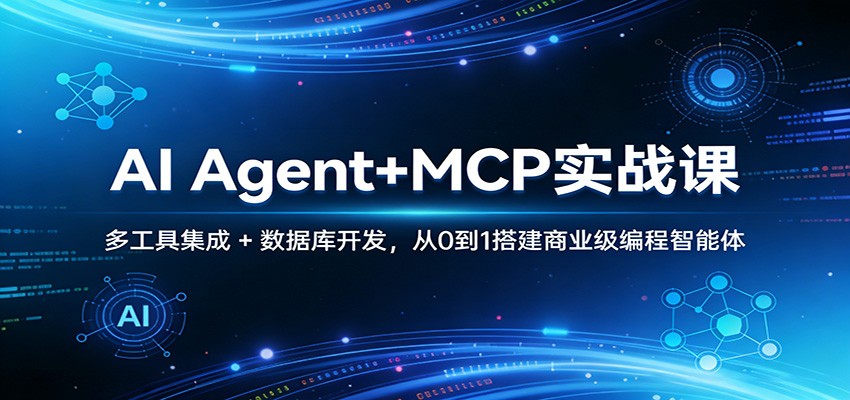 AI Agent+MCP实战课：多工具集成 + 数据库开发，从0到1搭建商业级编程智能体青祥项目库-闲云创业网-老谢轻创网-中创网-福缘网-冒泡网-资源之家-魔方项目库青祥项目库