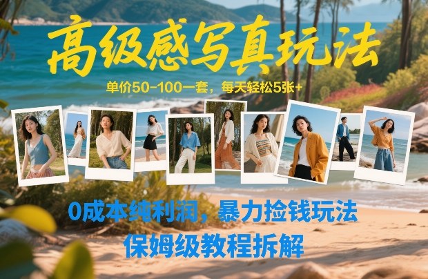 高级感写真玩法，单价50-100一套，每天轻松5张+，0成本纯利润，暴力捡钱玩法，保姆级教程拆解青祥项目库-闲云创业网-老谢轻创网-中创网-福缘网-冒泡网-资源之家-魔方项目库青祥项目库