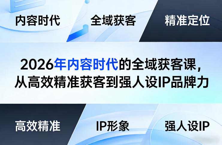 2026年内容时代的全域获客课,从高效精准获客到强人设IP品牌力青祥项目库-闲云创业网-老谢轻创网-中创网-福缘网-冒泡网-资源之家-魔方项目库青祥项目库