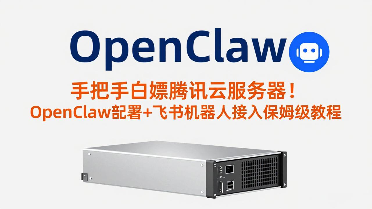 手把手白嫖腾讯云服务器!OpenClaw部署+飞书机器人接入保姆级教程青祥项目库-闲云创业网-老谢轻创网-中创网-福缘网-冒泡网-资源之家-魔方项目库青祥项目库