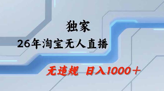 2026最新技术淘宝无人直播带货教学，不封号，不违规，公+私玩法，操作简单，日入1k+【揭秘】青祥项目库-闲云创业网-老谢轻创网-中创网-福缘网-冒泡网-资源之家-魔方项目库青祥项目库
