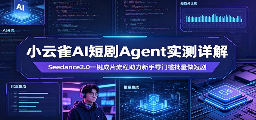 小云雀AI短剧Agent实测详解：Seedance2.0一键成片流程助力新手零门槛批量做短剧青祥项目库-闲云创业网-老谢轻创网-中创网-福缘网-冒泡网-资源之家-魔方项目库青祥项目库