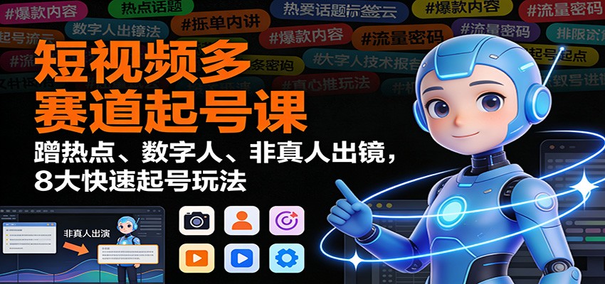 短视频多赛道起号课:蹭热点、数字人、非真人出镜,8大快速起号玩法青祥项目库-闲云创业网-老谢轻创网-中创网-福缘网-冒泡网-资源之家-魔方项目库青祥项目库