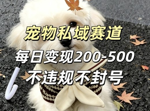私域宠物项目赛道，单日变现2-5张，每天都可操作不违规不封号青祥项目库-闲云创业网-老谢轻创网-中创网-福缘网-冒泡网-资源之家-魔方项目库青祥项目库