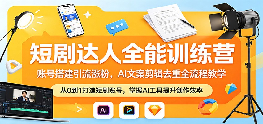短剧达人全能训练营：账号搭建引流涨粉，AI 文案剪辑去重全流程教学青祥项目库-闲云创业网-老谢轻创网-中创网-福缘网-冒泡网-资源之家-魔方项目库青祥项目库