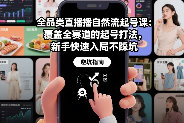 全品类直播自然流起号课：覆盖全赛道的起号打法，新手快速入局不踩坑青祥项目库-闲云创业网-老谢轻创网-中创网-福缘网-冒泡网-资源之家-魔方项目库青祥项目库