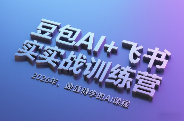 豆包AI+飞书实战训练营,2026年,最值得学的AI课程青祥项目库-闲云创业网-老谢轻创网-中创网-福缘网-冒泡网-资源之家-魔方项目库青祥项目库