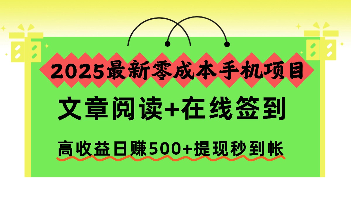 2025最新零成本手机项目,文章阅读+在线签到,高收益日赚500+提现秒到帐青祥项目库-闲云创业网-老谢轻创网-中创网-福缘网-冒泡网-资源之家-魔方项目库青祥项目库