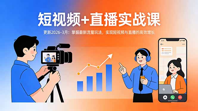 短视频+直播实战课-更新2026-3月：掌握最新流量玩法，实现短视频与直播的高效增长青祥项目库-闲云创业网-老谢轻创网-中创网-福缘网-冒泡网-资源之家-魔方项目库青祥项目库