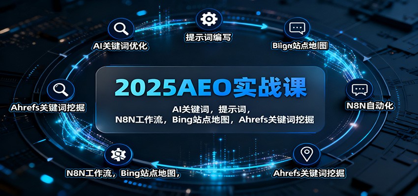 2025AEO实战课:AI关键词,提示词,N8N工作流,Bing站点地图,Ahrefs关键词挖掘青祥项目库-闲云创业网-老谢轻创网-中创网-福缘网-冒泡网-资源之家-魔方项目库青祥项目库