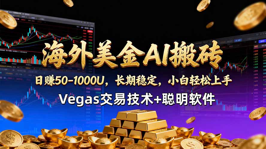 海外美金AI搬砖技术Vegas交易技术+聪明软件【训练营第七期】，日赚50-100U青祥项目库-闲云创业网-老谢轻创网-中创网-福缘网-冒泡网-资源之家-魔方项目库青祥项目库