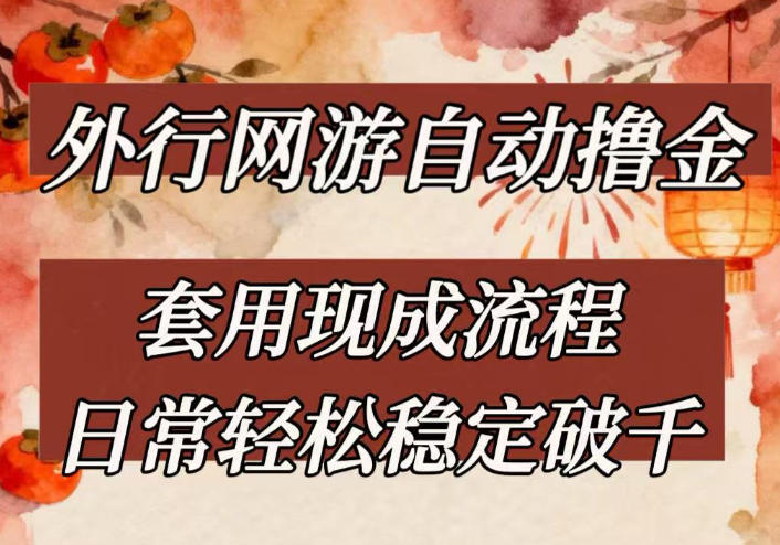 外行网游全自动撸金，套用现成流程，日常轻松稳定破千【揭秘】青祥项目库-闲云创业网-老谢轻创网-中创网-福缘网-冒泡网-资源之家-魔方项目库青祥项目库