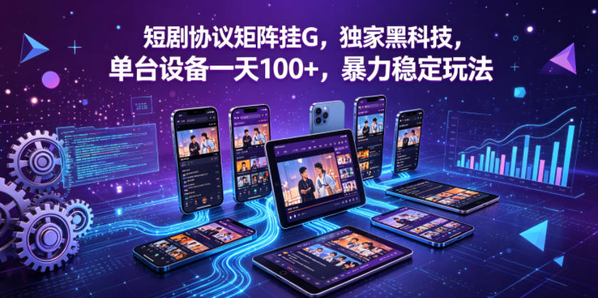 短剧协议矩阵挂G，独家黑科技，单台设备一天100+，暴力稳定玩法【揭秘】青祥项目库-闲云创业网-老谢轻创网-中创网-福缘网-冒泡网-资源之家-魔方项目库青祥项目库