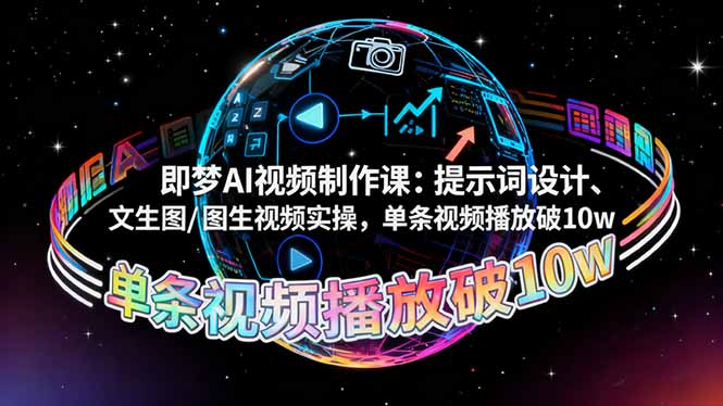 即梦AI视频制作课:提示词设计、文生图/图生视频实操,单条视频播放破10w青祥项目库-闲云创业网-老谢轻创网-中创网-福缘网-冒泡网-资源之家-魔方项目库青祥项目库