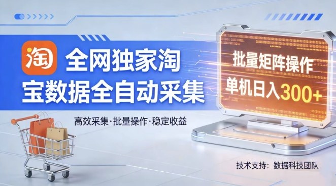 全网独家,淘宝数据全自动采集项目,批量可矩阵,单机轻松日入300【揭秘】青祥项目库-闲云创业网-老谢轻创网-中创网-福缘网-冒泡网-资源之家-魔方项目库青祥项目库