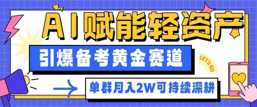 副业拆解：AI赋能轻资产，引爆备考黄金赛道！单群月入2W适合深耕青祥项目库-闲云创业网-老谢轻创网-中创网-福缘网-冒泡网-资源之家-魔方项目库青祥项目库