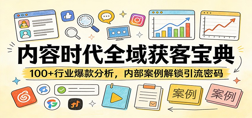 内容时代全域获客宝典:100+行业爆款分析,内部案例解锁引流密码青祥项目库-闲云创业网-老谢轻创网-中创网-福缘网-冒泡网-资源之家-魔方项目库青祥项目库