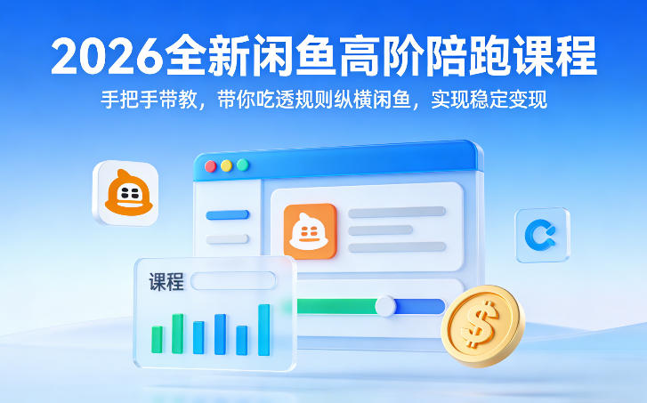 2026全新闲鱼高阶陪跑课程，手把手带教，带你吃透规则纵横闲鱼，实现稳定变现青祥项目库-闲云创业网-老谢轻创网-中创网-福缘网-冒泡网-资源之家-魔方项目库青祥项目库