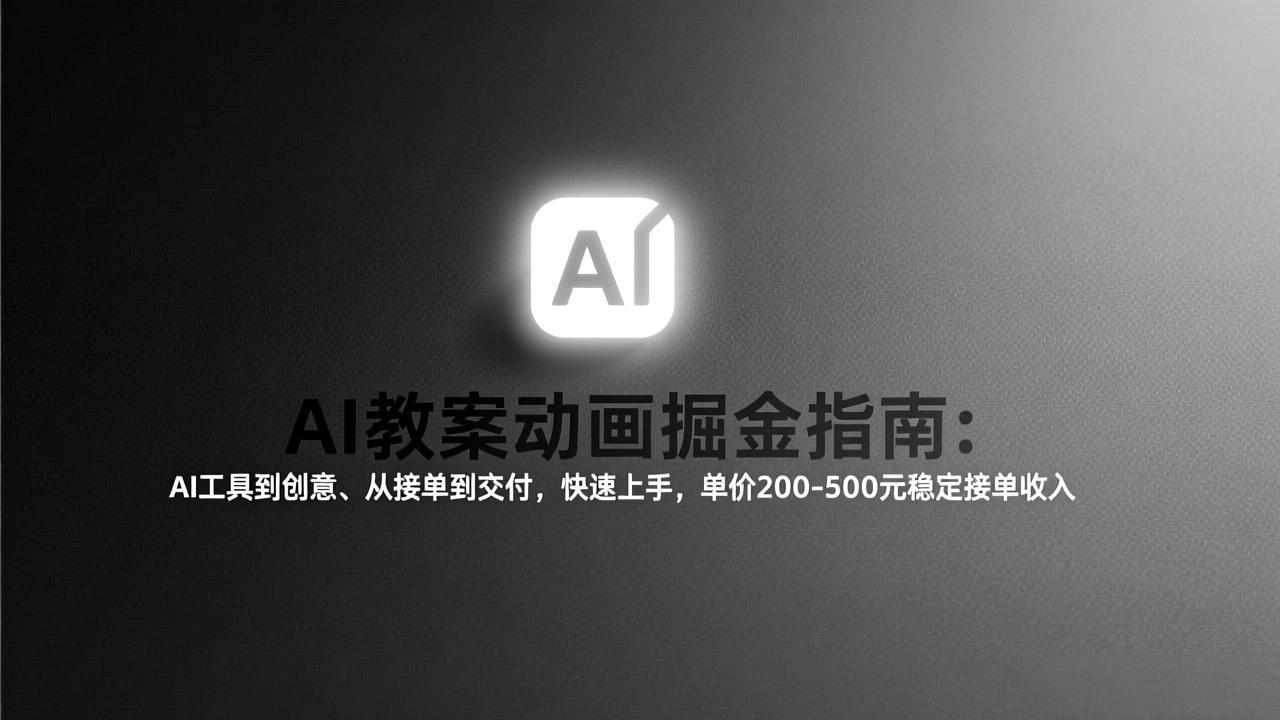 AI教案动画掘金指南:从工具到创意、从接单到交付,快速上手,单价200-500元稳定接单收入青祥项目库-闲云创业网-老谢轻创网-中创网-福缘网-冒泡网-资源之家-魔方项目库青祥项目库