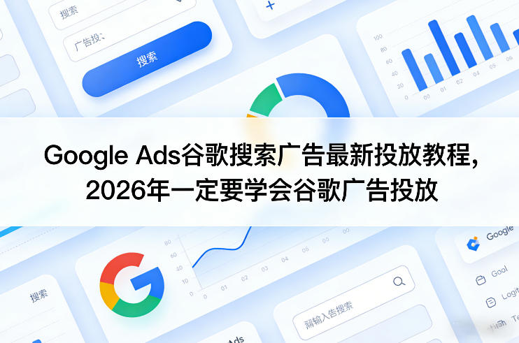 Google Ads谷歌搜索广告最新投放教程，2026年一定要学会谷歌广告投放青祥项目库-闲云创业网-老谢轻创网-中创网-福缘网-冒泡网-资源之家-魔方项目库青祥项目库