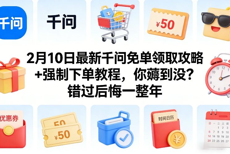 2月10日最新千问免单领取攻略+强制下单教程，你薅到没？错过后悔一整年青祥项目库-闲云创业网-老谢轻创网-中创网-福缘网-冒泡网-资源之家-魔方项目库青祥项目库
