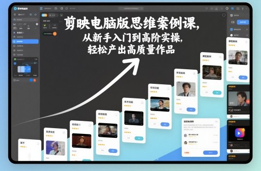 剪映电脑版思维案例课,从新手入门到高阶实操,轻松产出高质量作品青祥项目库-闲云创业网-老谢轻创网-中创网-福缘网-冒泡网-资源之家-魔方项目库青祥项目库